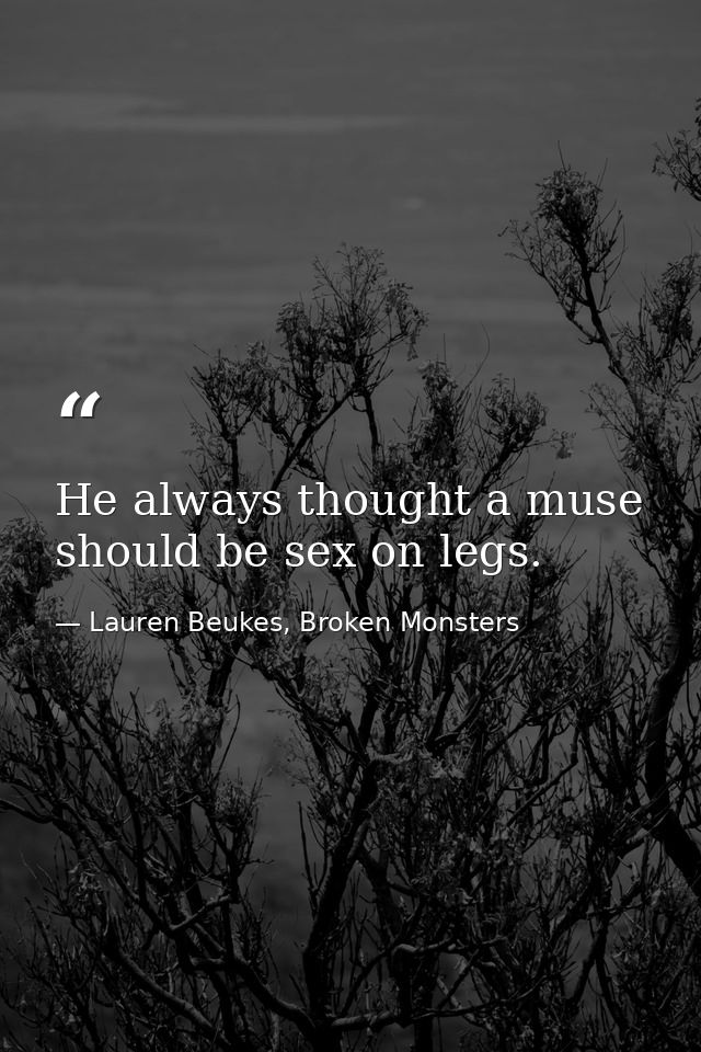 He always thought a muse should be sex on legs. — Lauren Beukes, Broken Monsters