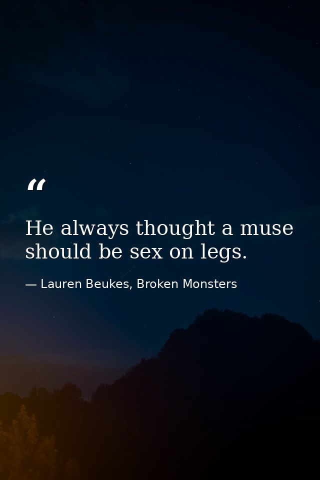 He always thought a muse should be sex on legs. — Lauren Beukes, Broken Monsters