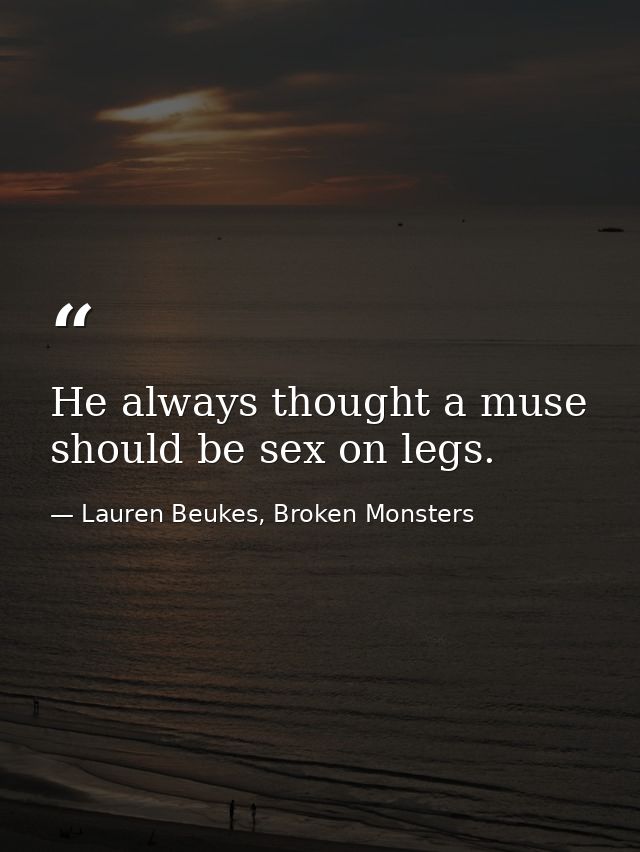 He always thought a muse should be sex on legs. — Lauren Beukes, Broken Monsters