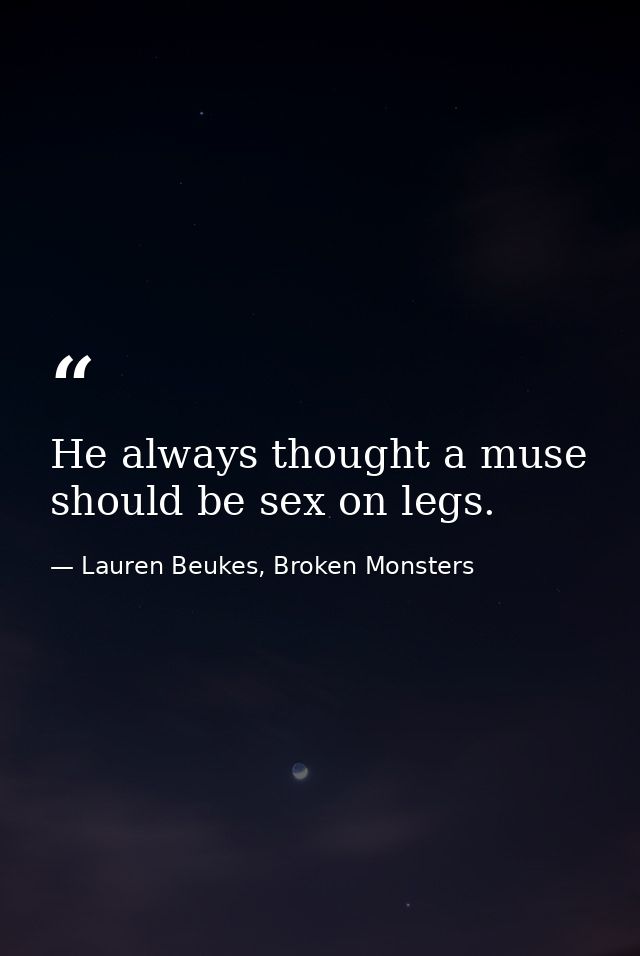 He always thought a muse should be sex on legs. — Lauren Beukes, Broken Monsters