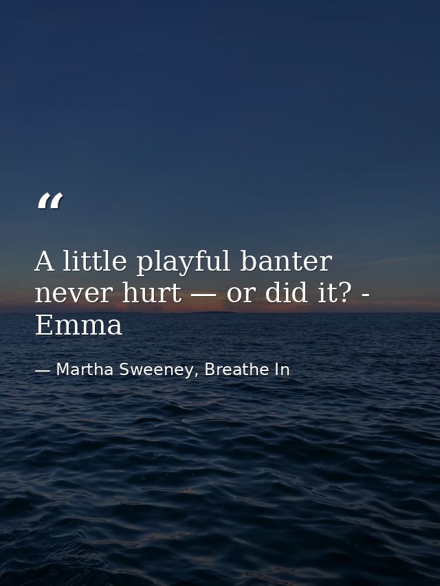 A little playful banter never hurt — or did it? - Emma — Martha Sweeney, Breathe In
