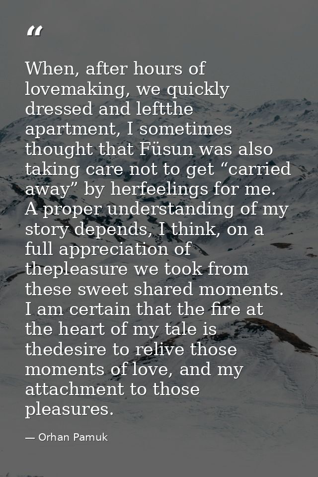 When, after hours of lovemaking, we quickly dressed and leftthe apartment, I sometimes thought that Füsun was also takin — Orhan Pamuk