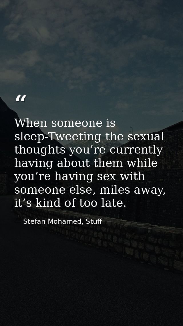 When someone is sleep-Tweeting the sexual thoughts you’re currently having about them while you’re having sex with someo — Stefan Mohamed, Stuff