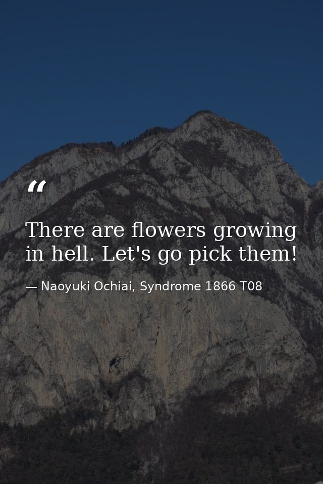 There are flowers growing in hell. Let's go pick them! — Naoyuki Ochiai, Syndrome 1866 T08