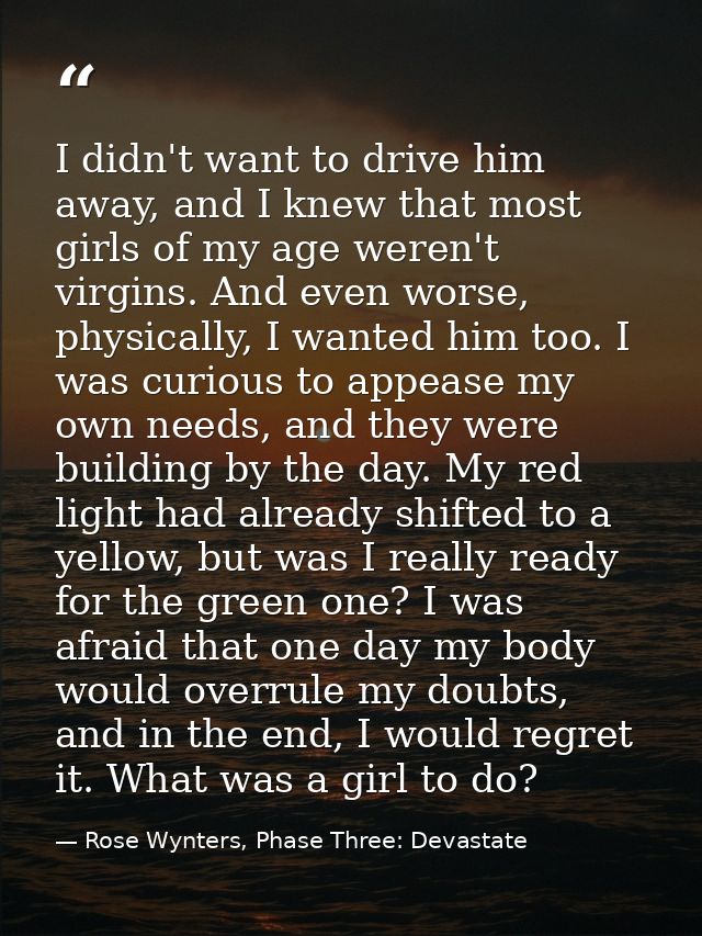 I didn't want to drive him away, and I knew that most girls of my age weren't virgins. And even worse, physically, I wan — Rose Wynters, Phase Three: Devastate