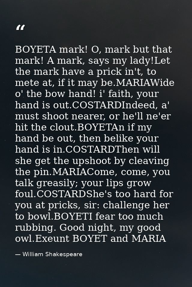 BOYETA mark! O, mark but that mark! A mark, says my lady!Let the mark have a prick in't, to mete at, if it may be.MARIAW — William Shakespeare