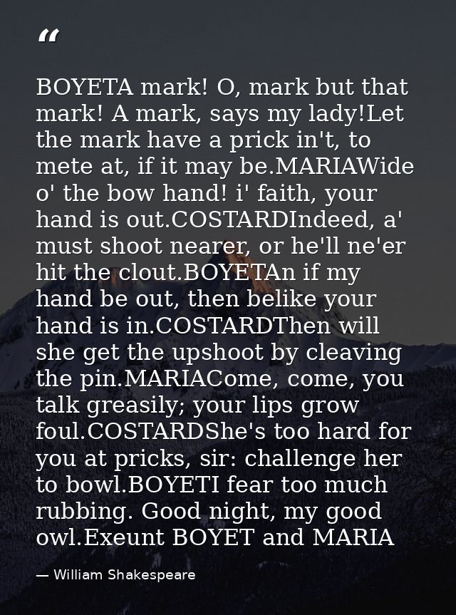 BOYETA mark! O, mark but that mark! A mark, says my lady!Let the mark have a prick in't, to mete at, if it may be.MARIAW — William Shakespeare