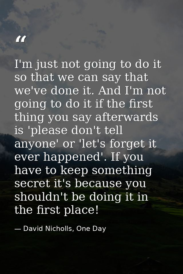I'm just not going to do it so that we can say that we've done it. And I'm not going to do it if the first thing you say — David Nicholls, One Day