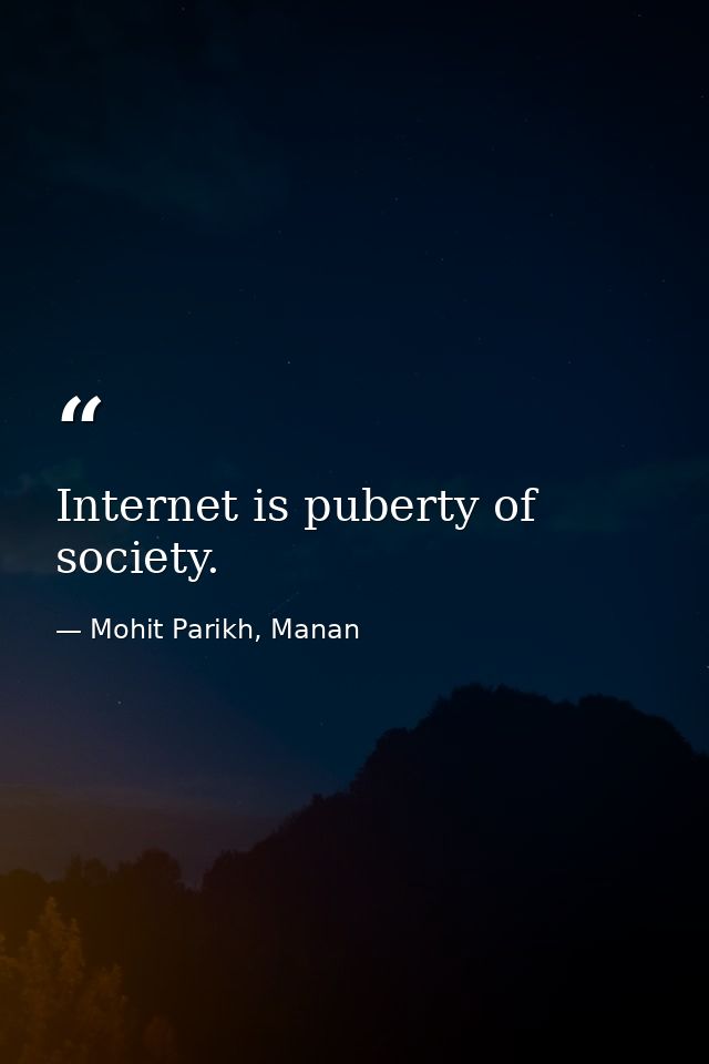 Internet is puberty of society. — Mohit Parikh, Manan