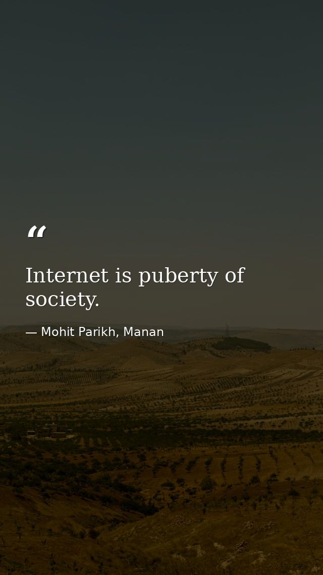 Internet is puberty of society. — Mohit Parikh, Manan