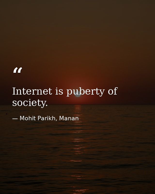 Internet is puberty of society. — Mohit Parikh, Manan