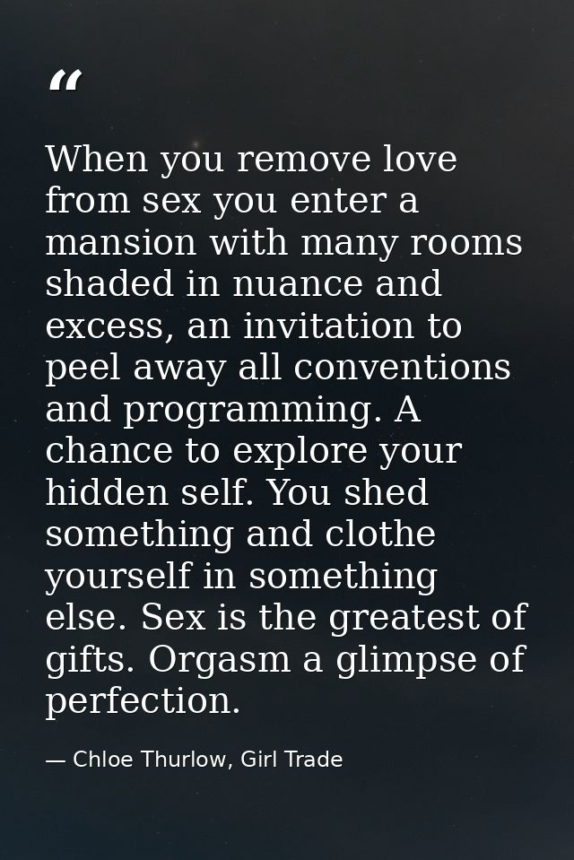 When you remove love from sex you enter a mansion with many rooms shaded in nuance and excess, an invitation to peel awa — Chloe Thurlow, Girl Trade