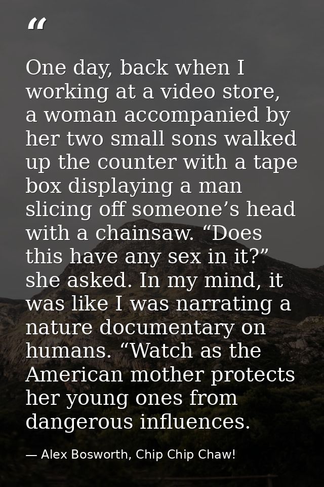 One day, back when I working at a video store, a woman accompanied by her two small sons walked up the counter with a ta — Alex Bosworth, Chip Chip Chaw!