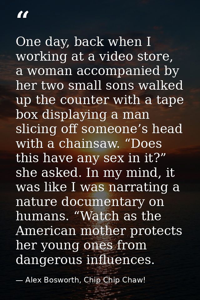 One day, back when I working at a video store, a woman accompanied by her two small sons walked up the counter with a ta — Alex Bosworth, Chip Chip Chaw!