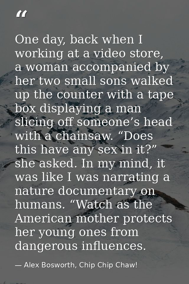 One day, back when I working at a video store, a woman accompanied by her two small sons walked up the counter with a ta — Alex Bosworth, Chip Chip Chaw!