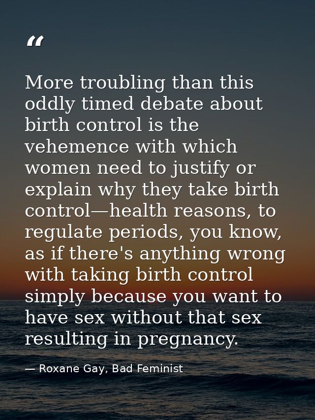 More troubling than this oddly timed debate about birth control is the vehemence with which women need to justify or exp — Roxane Gay, Bad Feminist