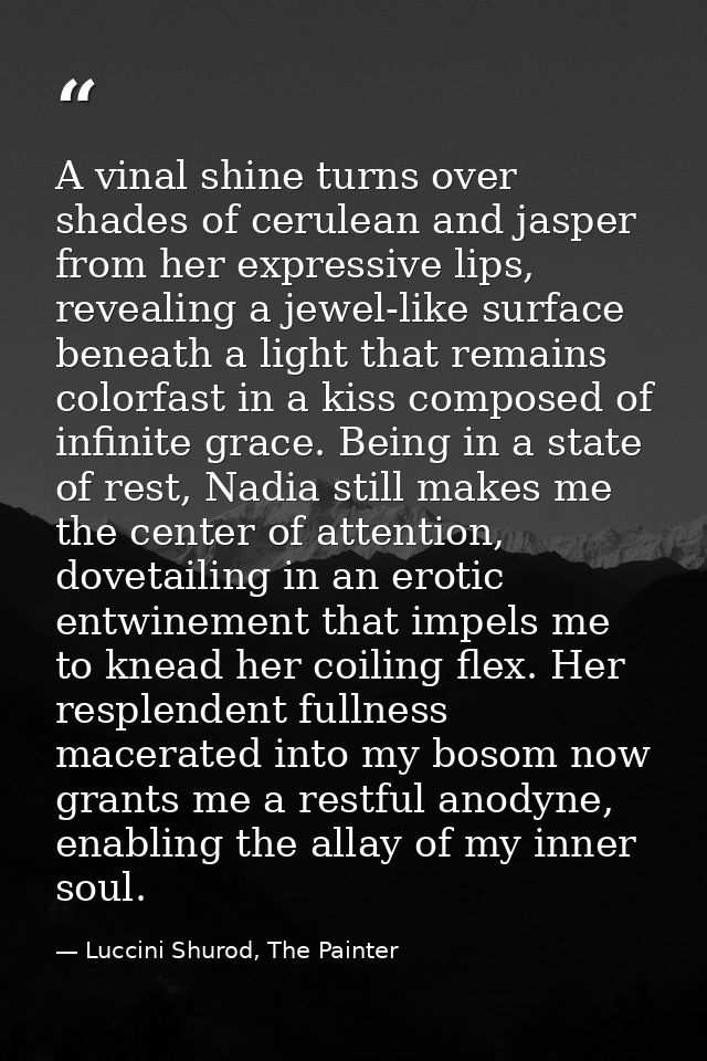A vinal shine turns over shades of cerulean and jasper from her expressive lips, revealing a jewel-like surface beneath  — Luccini Shurod, The Painter