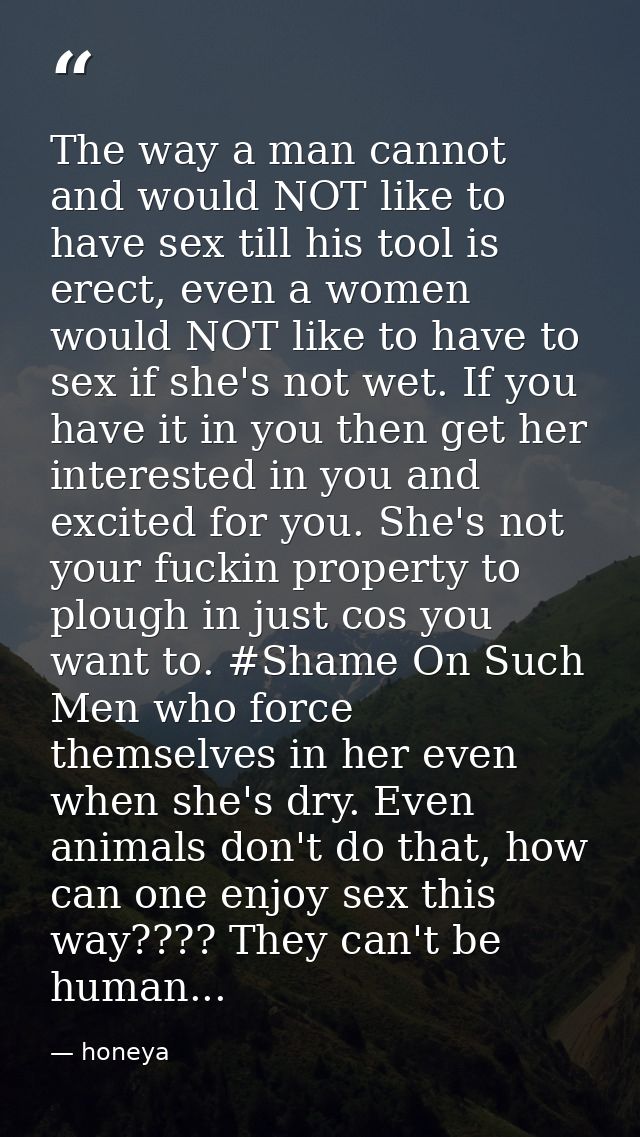 The way a man cannot and would NOT like to have sex till his tool is erect, even a women would NOT like to have to sex i — honeya