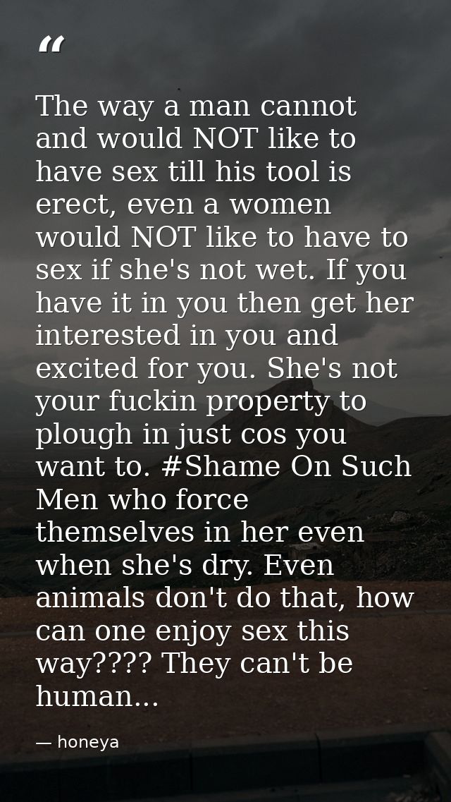 The way a man cannot and would NOT like to have sex till his tool is erect, even a women would NOT like to have to sex i — honeya