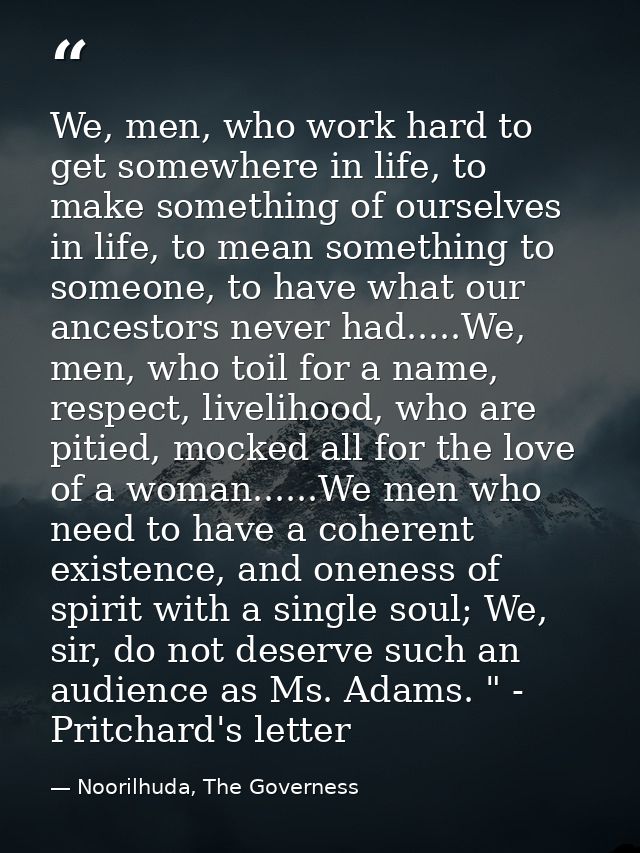 We, men, who work hard to get somewhere in life, to make something of ourselves in life, to mean something to someone, t — Noorilhuda, The Governess