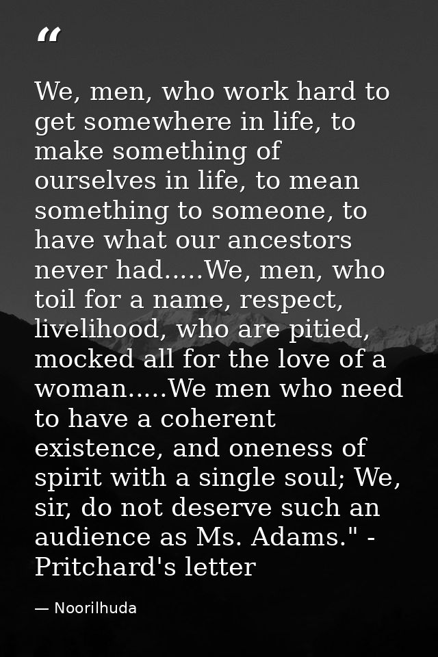 We, men, who work hard to get somewhere in life, to make something of ourselves in life, to mean something to someone, t — Noorilhuda