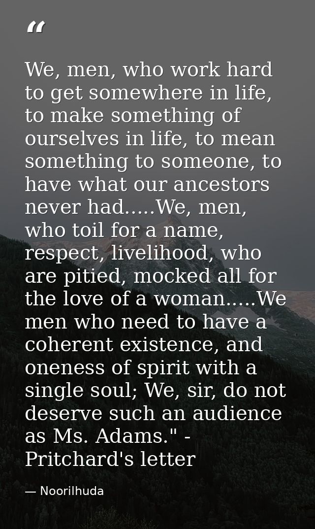 We, men, who work hard to get somewhere in life, to make something of ourselves in life, to mean something to someone, t — Noorilhuda