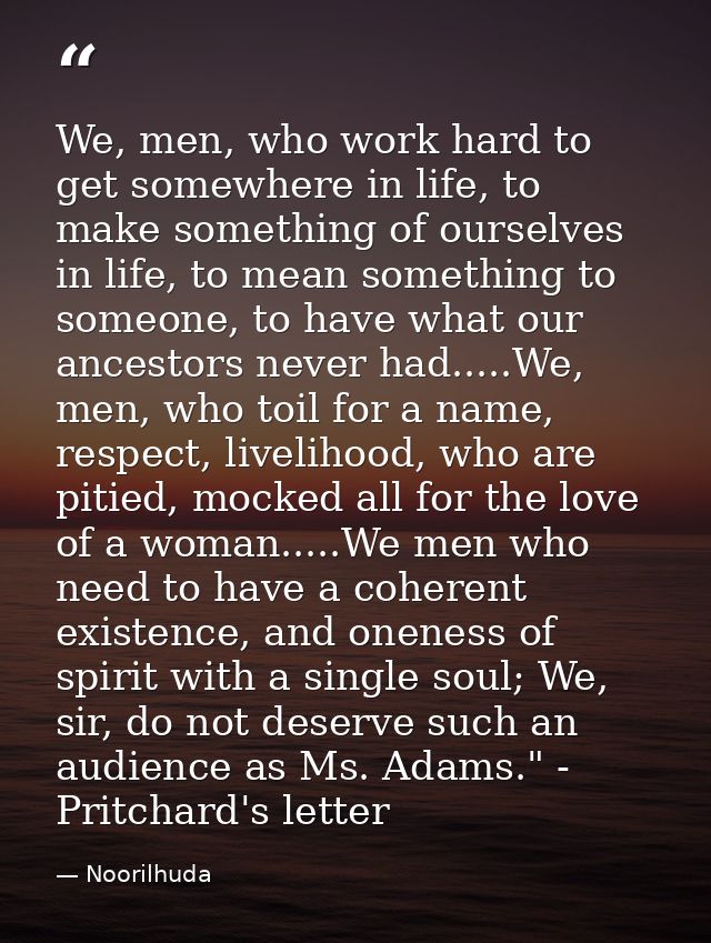 We, men, who work hard to get somewhere in life, to make something of ourselves in life, to mean something to someone, t — Noorilhuda