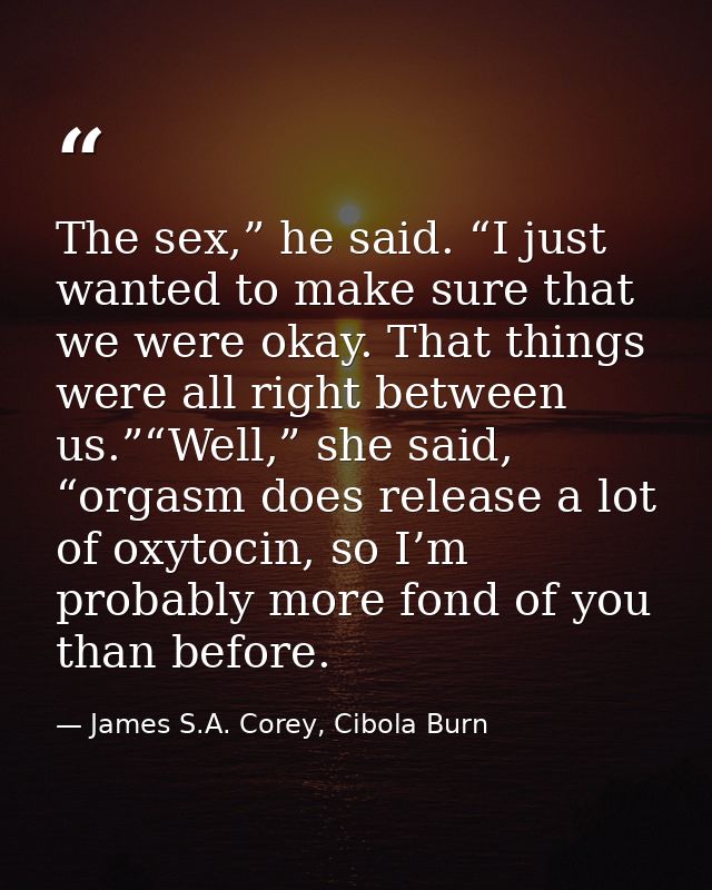 The sex,” he said. “I just wanted to make sure that we were okay. That things were all right between us.”“Well,” she sai — James S.A. Corey, Cibola Burn
