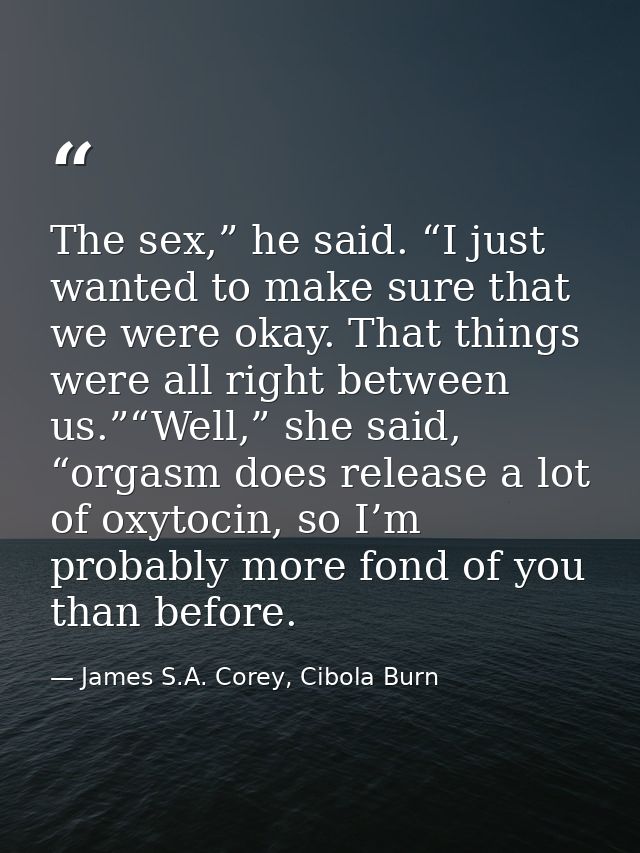 The sex,” he said. “I just wanted to make sure that we were okay. That things were all right between us.”“Well,” she sai — James S.A. Corey, Cibola Burn