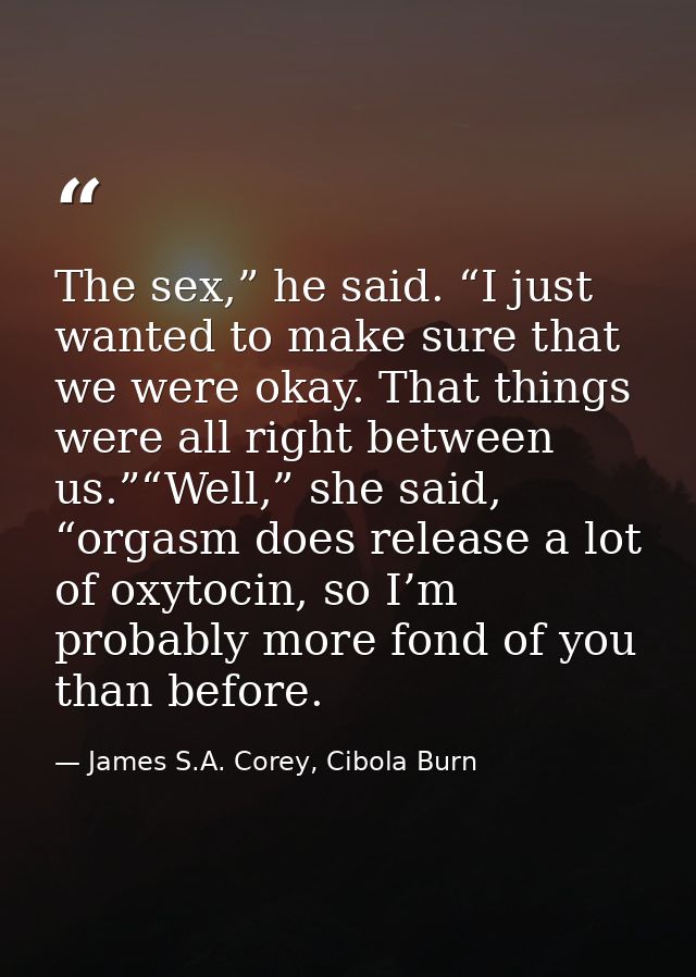 The sex,” he said. “I just wanted to make sure that we were okay. That things were all right between us.”“Well,” she sai — James S.A. Corey, Cibola Burn