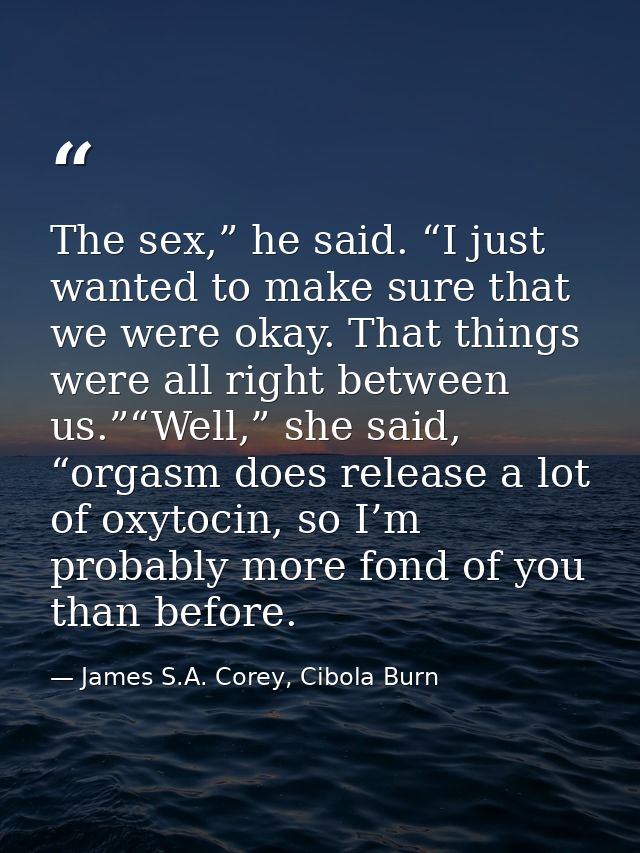 The sex,” he said. “I just wanted to make sure that we were okay. That things were all right between us.”“Well,” she sai — James S.A. Corey, Cibola Burn