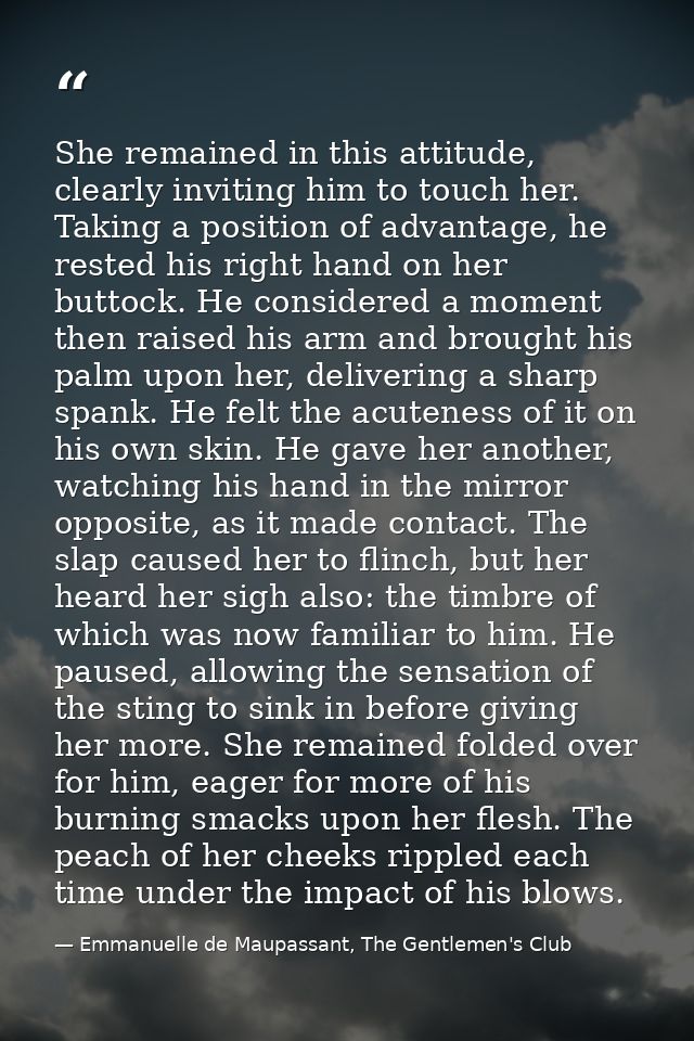 She remained in this attitude, clearly inviting him to touch her. Taking a position of advantage, he rested his right ha — Emmanuelle de Maupassant, The Gentlemen's Club