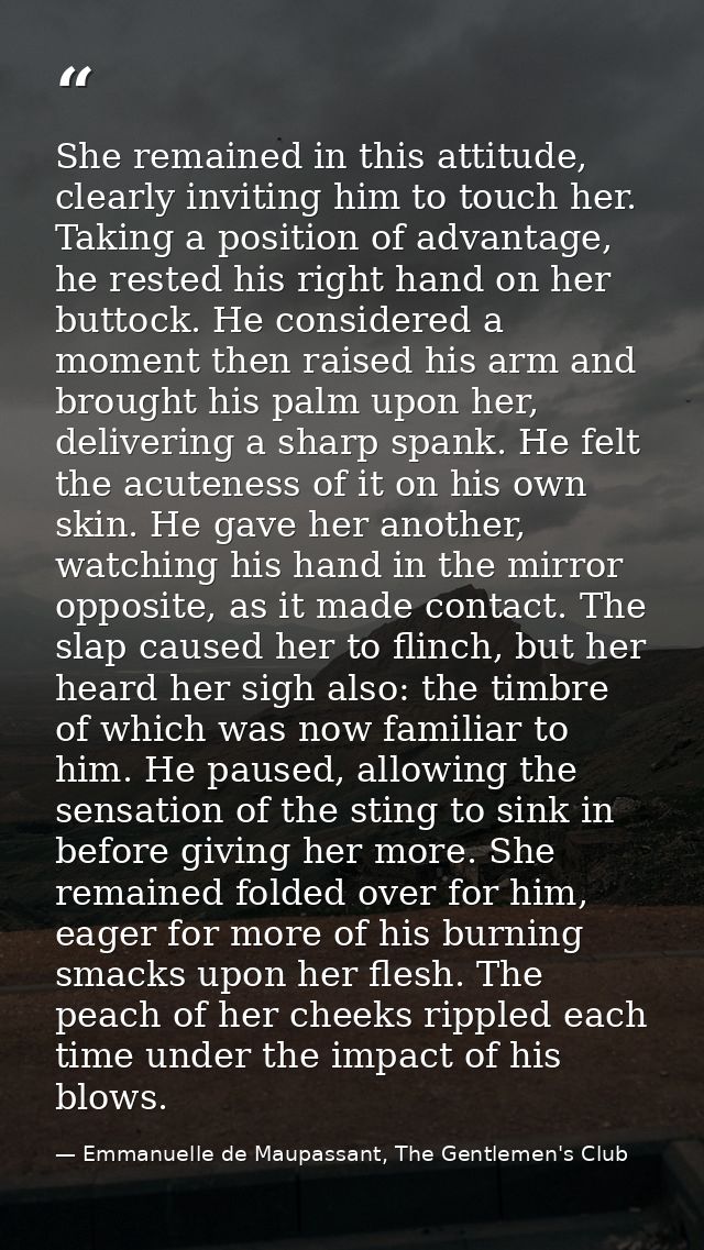 She remained in this attitude, clearly inviting him to touch her. Taking a position of advantage, he rested his right ha — Emmanuelle de Maupassant, The Gentlemen's Club