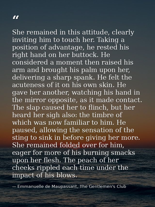 She remained in this attitude, clearly inviting him to touch her. Taking a position of advantage, he rested his right ha — Emmanuelle de Maupassant, The Gentlemen's Club