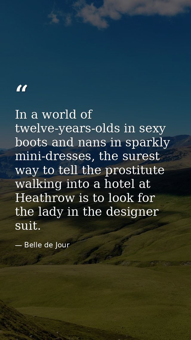 In a world of twelve-years-olds in sexy boots and nans in sparkly mini-dresses, the surest way to tell the prostitute wa — Belle de Jour