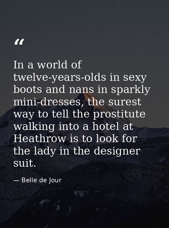 In a world of twelve-years-olds in sexy boots and nans in sparkly mini-dresses, the surest way to tell the prostitute wa — Belle de Jour