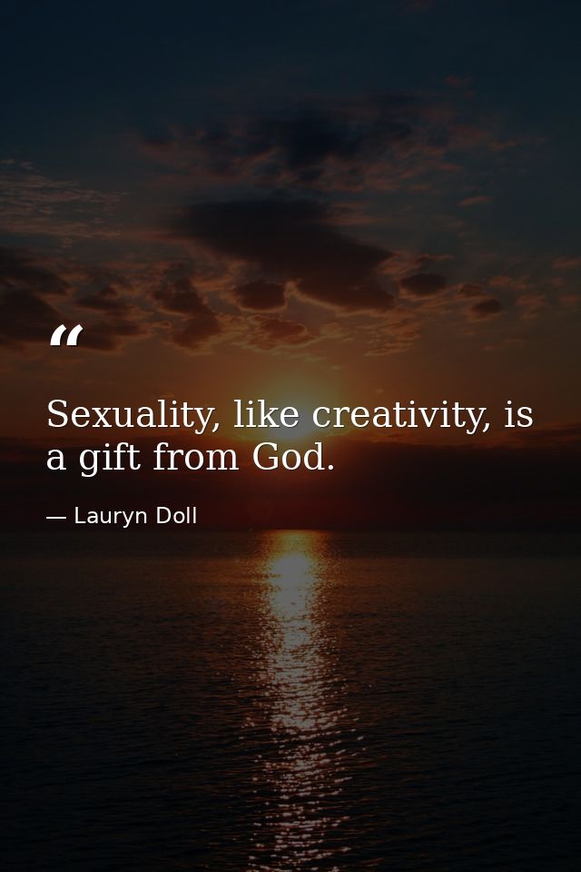 Sexuality, like creativity, is a gift from God. — Lauryn Doll