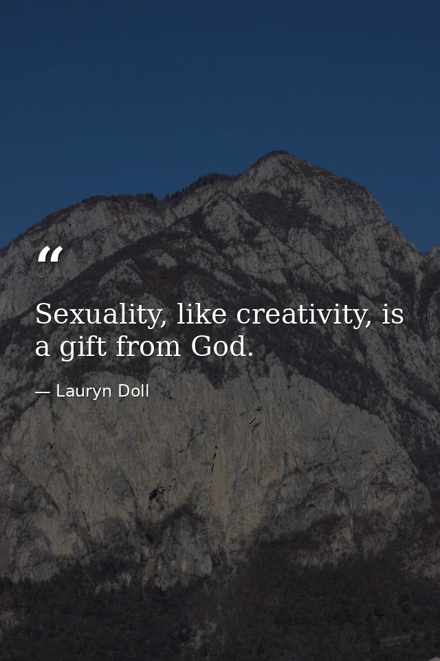 Sexuality, like creativity, is a gift from God. — Lauryn Doll