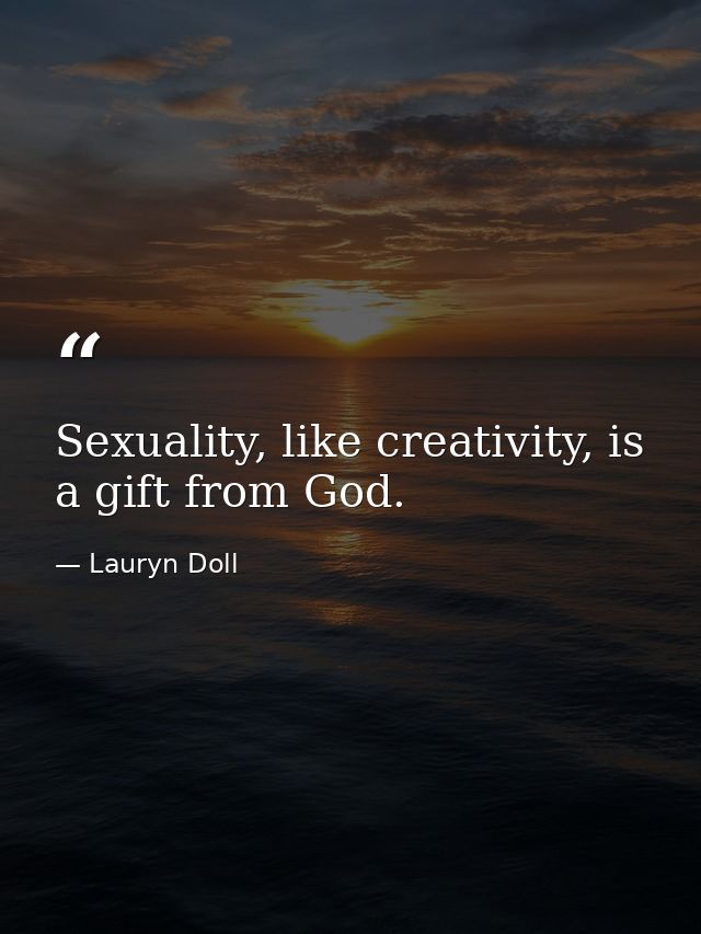 Sexuality, like creativity, is a gift from God. — Lauryn Doll