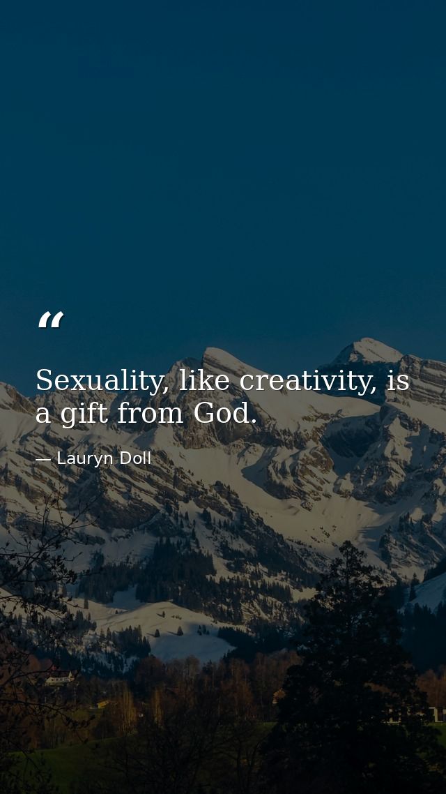 Sexuality, like creativity, is a gift from God. — Lauryn Doll