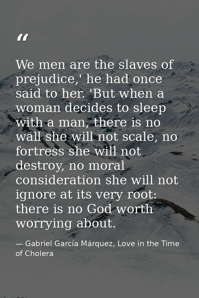 We men are the slaves of prejudice,' he had once said to her. 'But when a woman decides to sleep with a man, there is no — Gabriel García Márquez, Love in the Time of Cholera