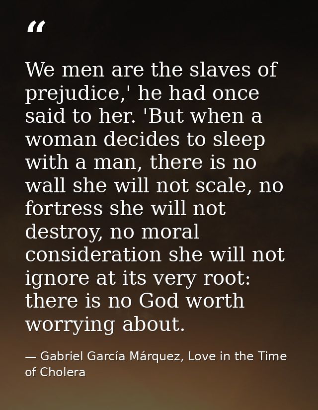 We men are the slaves of prejudice,' he had once said to her. 'But when a woman decides to sleep with a man, there is no — Gabriel García Márquez, Love in the Time of Cholera