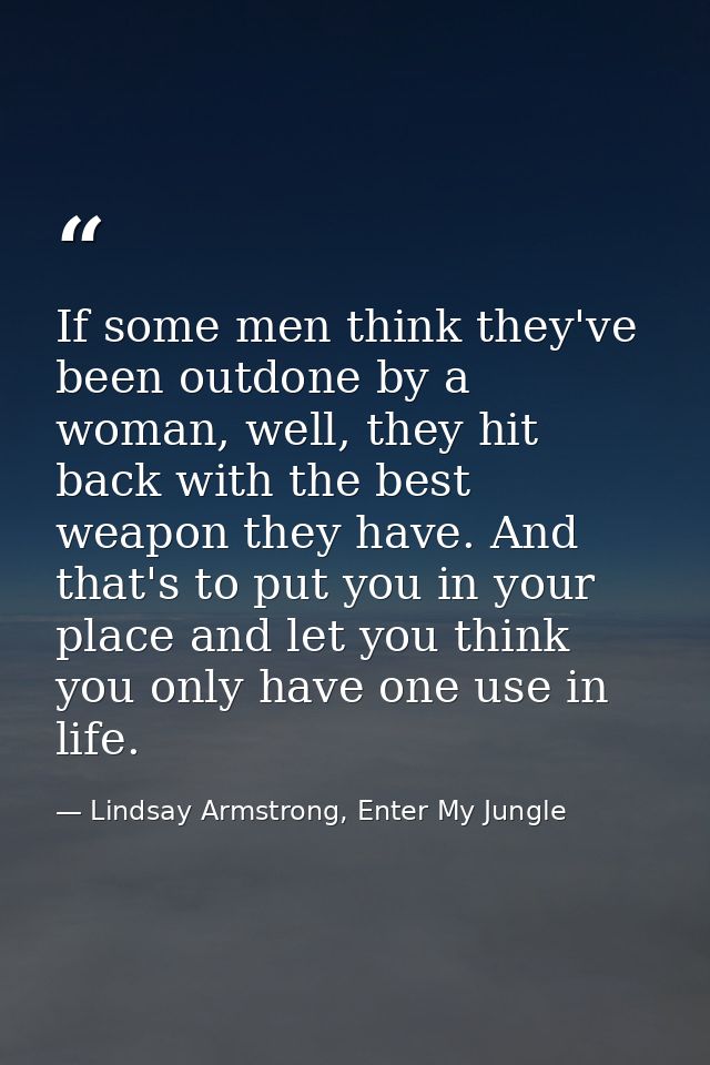 If some men think they've been outdone by a woman, well, they hit back with the best weapon they have. And that's to put — Lindsay Armstrong, Enter My Jungle