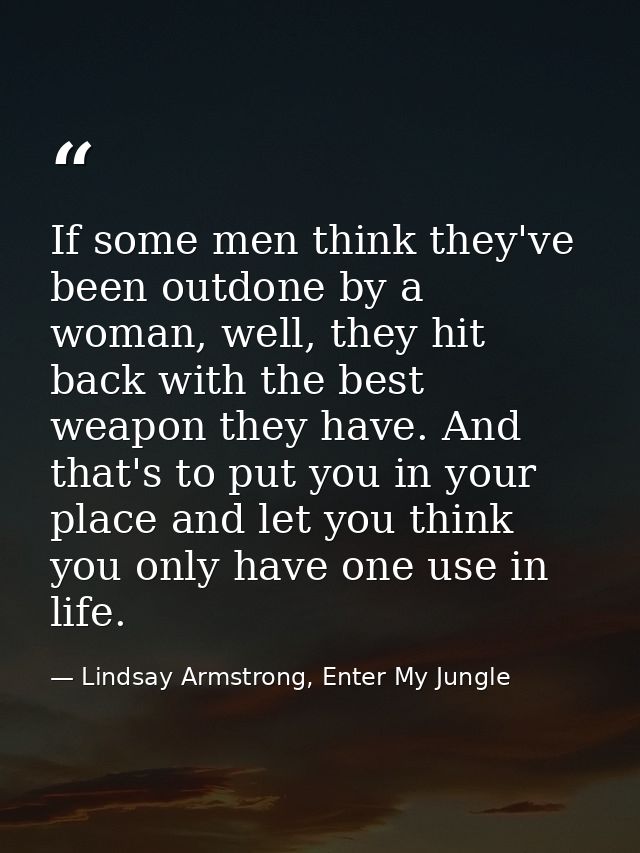 If some men think they've been outdone by a woman, well, they hit back with the best weapon they have. And that's to put — Lindsay Armstrong, Enter My Jungle