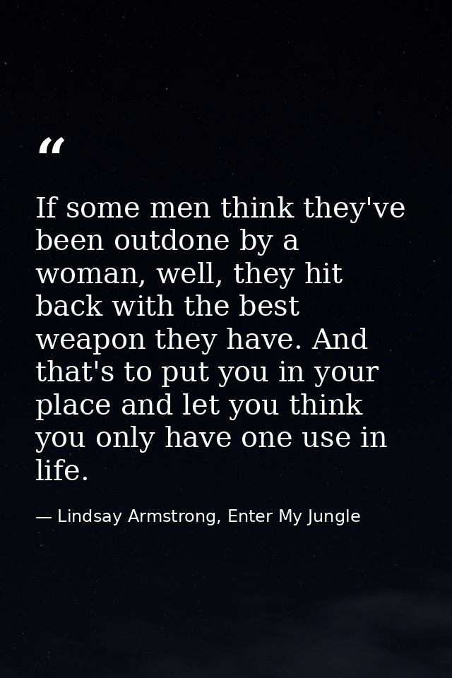 If some men think they've been outdone by a woman, well, they hit back with the best weapon they have. And that's to put — Lindsay Armstrong, Enter My Jungle
