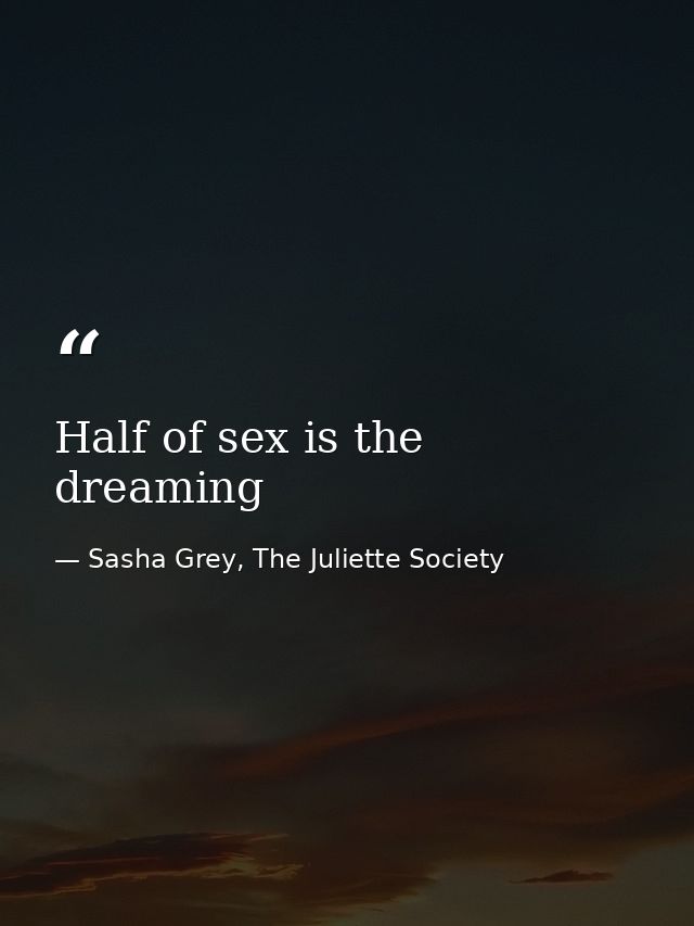 Half of sex is the dreaming — Sasha Grey, The Juliette Society