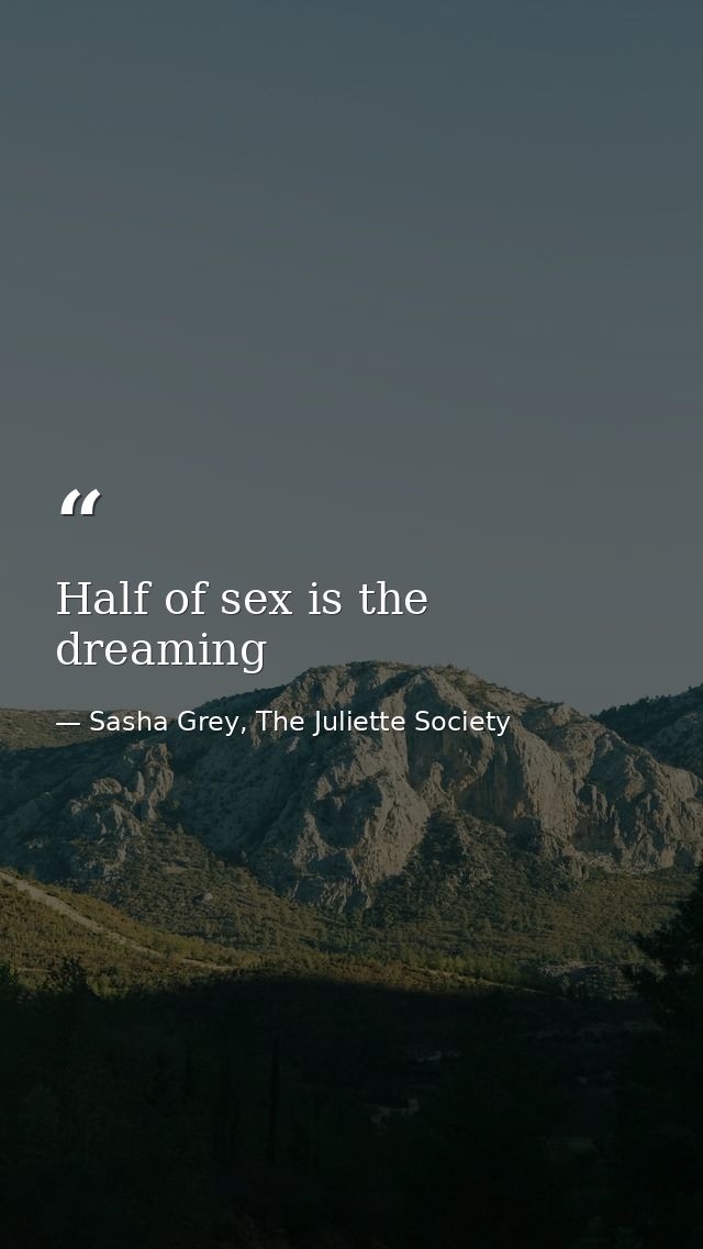Half of sex is the dreaming — Sasha Grey, The Juliette Society