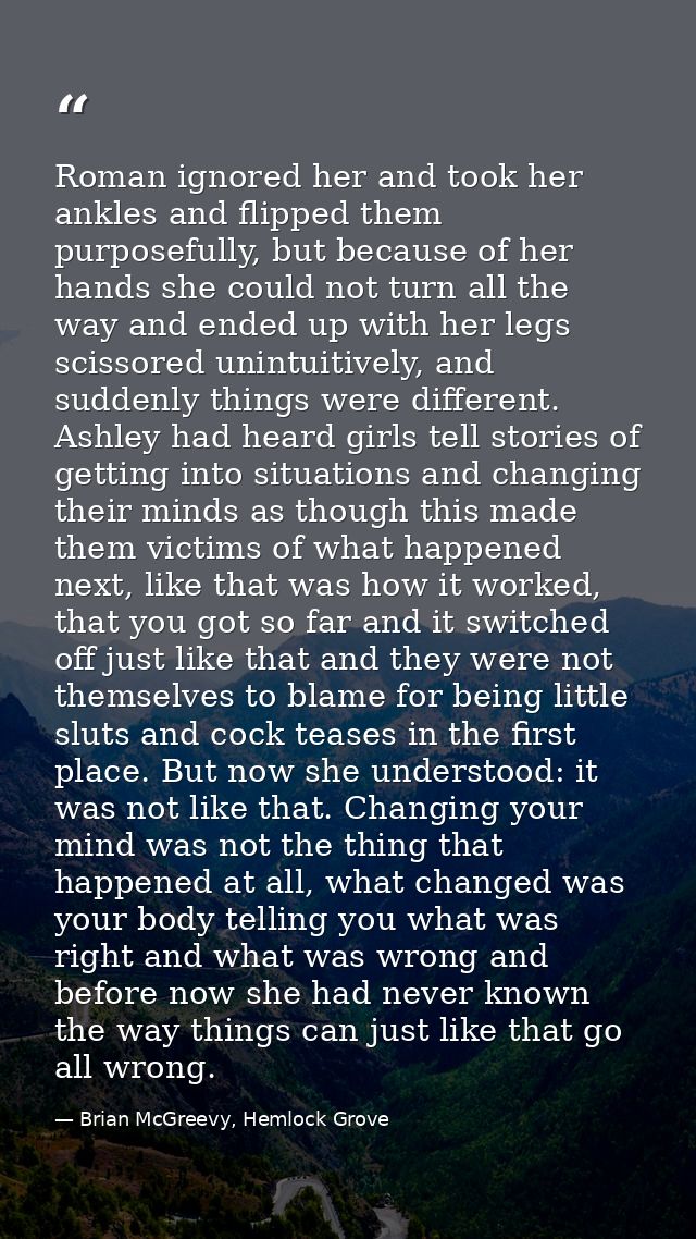 Roman ignored her and took her ankles and flipped them purposefully, but because of her hands she could not turn all the — Brian McGreevy, Hemlock Grove