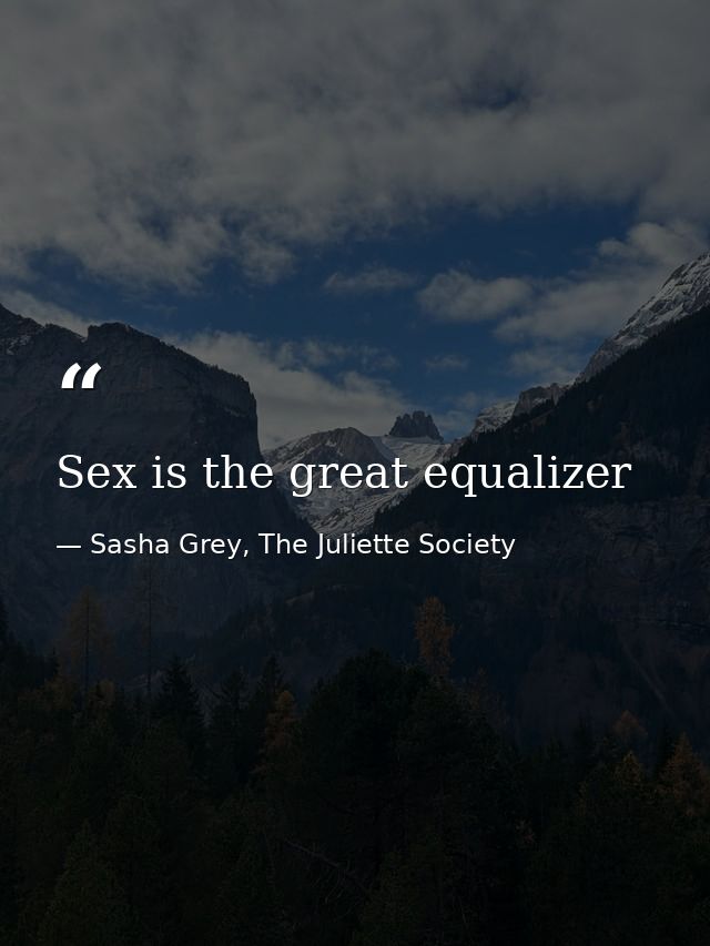 Sex is the great equalizer — Sasha Grey, The Juliette Society
