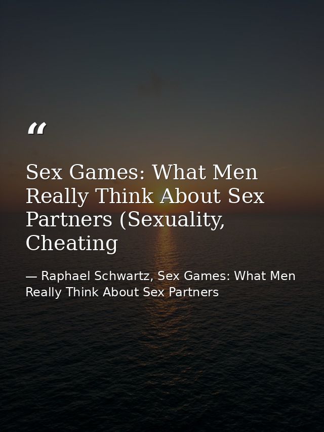 Sex Games: What Men Really Think About Sex Partners (Sexuality, Cheating — Raphael Schwartz, Sex Games: What Men Really Think About Sex Partners